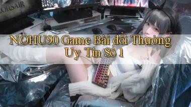 nohu90  game bài đổi thưởng uy tín số 1