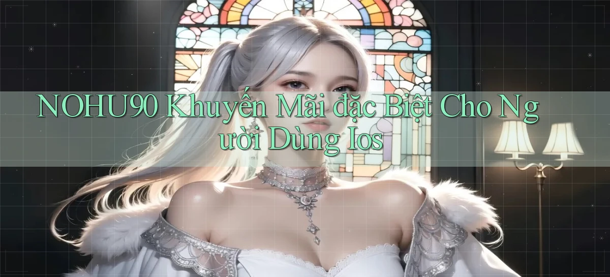 nohu90  khuyến mãi đặc biệt cho người dùng ios