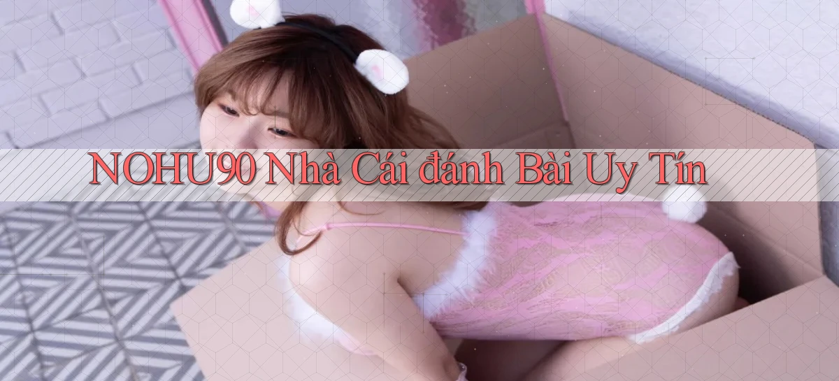 nohu90  nhà cái đánh bài uy tín