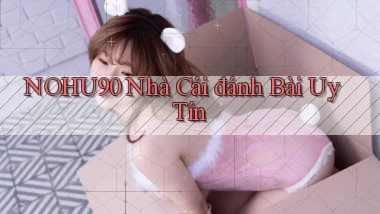 nohu90  nhà cái đánh bài uy tín