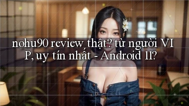 nohu90 review thật từ người VIP, uy tín nhất   Android 11