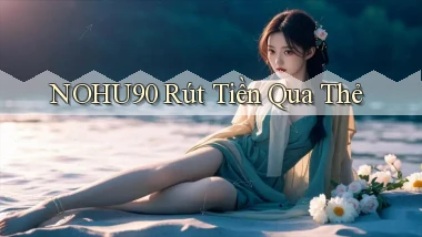 nohu90  rút tiền qua thẻ