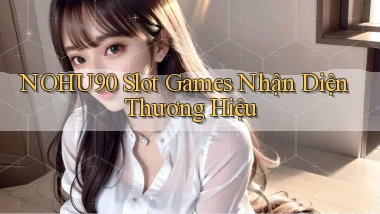nohu90  slot games nhận diện thương hiệu