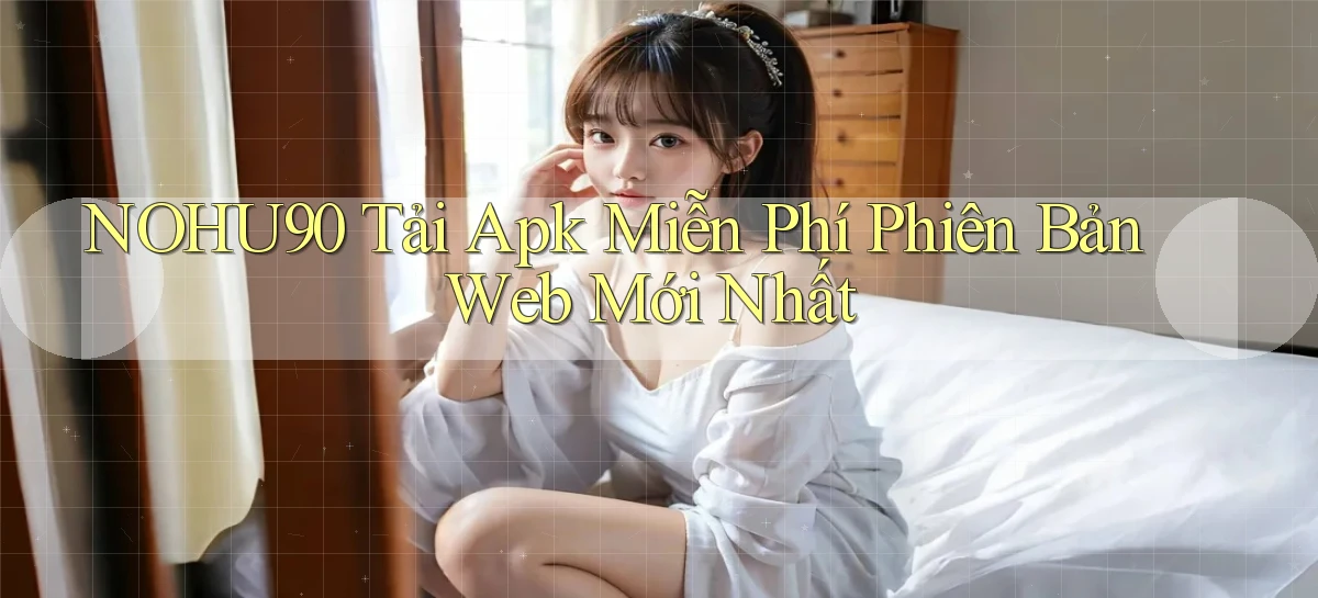 nohu90  tải apk miễn phí phiên bản web mới nhất