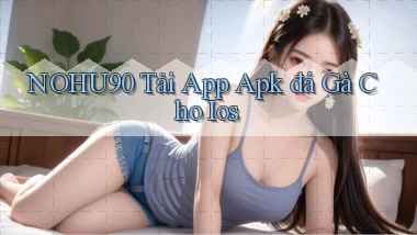 nohu90  tải app apk đá gà cho ios
