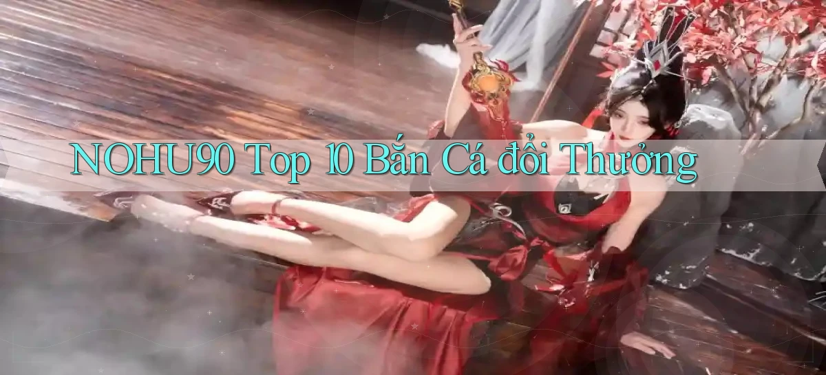 nohu90  top 10 bắn cá đổi thưởng