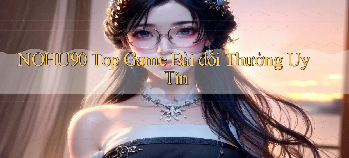 nohu90  top game bài đổi thưởng uy tín