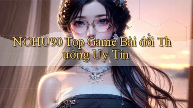 nohu90  top game bài đổi thưởng uy tín