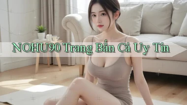 nohu90  trang bắn cá uy tín
