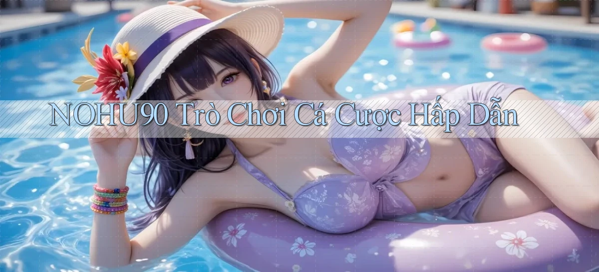 nohu90  trò chơi cá cược hấp dẫn