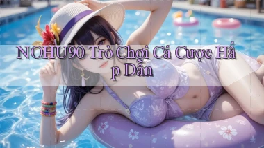 nohu90  trò chơi cá cược hấp dẫn