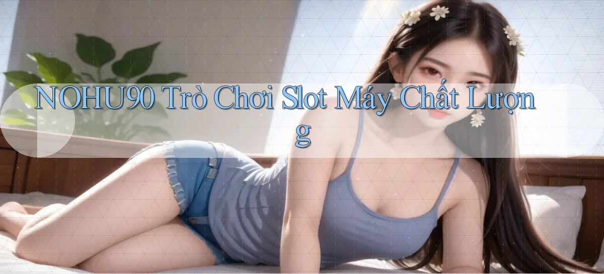 nohu90  trò chơi slot máy chất lượng
