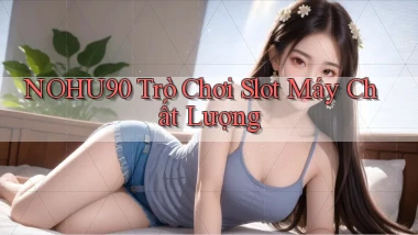 nohu90  trò chơi slot máy chất lượng