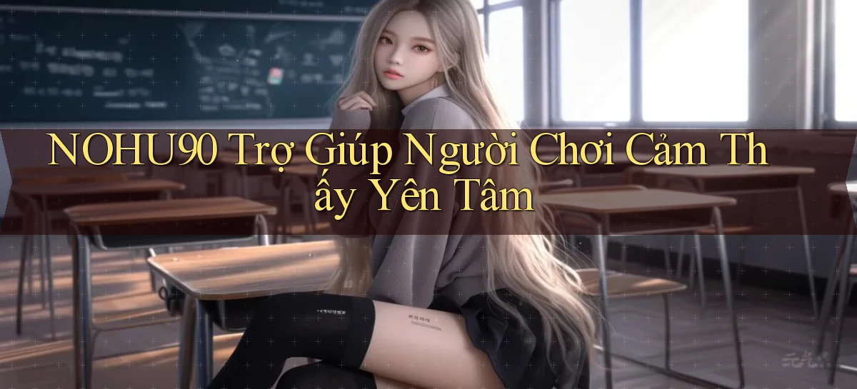 nohu90  trợ giúp người chơi cảm thấy yên tâm