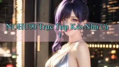 nohu90  trực tiếp kèo nhà cái