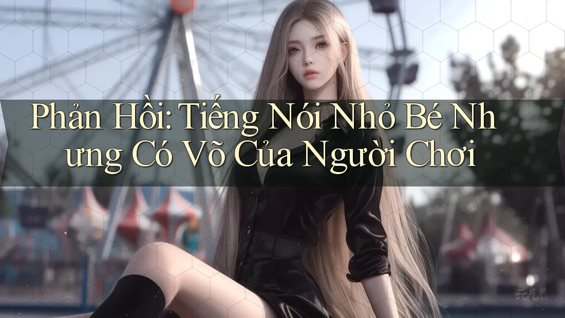 Phản Hồi: Tiếng Nói Nhỏ Bé Nhưng Có Võ Của Người Chơi Phản Hồi: Tiếng Nói Nhỏ Bé Nhưng Có Võ Của Người Chơi