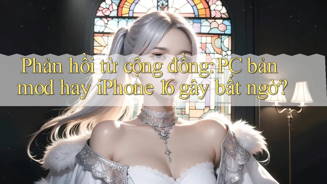 Phản hồi từ cộng đồng: PC bản mod hay iPhone 16 gây bất ngờ? Phản hồi từ cộng đồng: PC bản mod hay iPhone 16 gây bất ngờ?