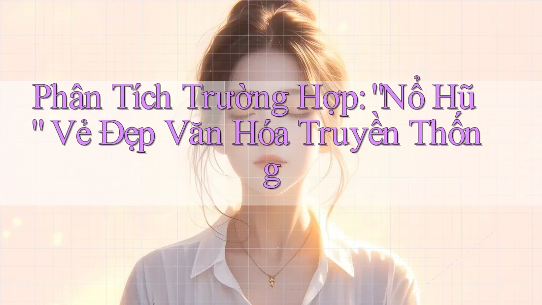 Phân Tích Trường Hợp: “Nổ Hũ” Vẻ Đẹp Văn Hóa Truyền Thống Phân Tích Trường Hợp: “Nổ Hũ” Vẻ Đẹp Văn Hóa Truyền Thống