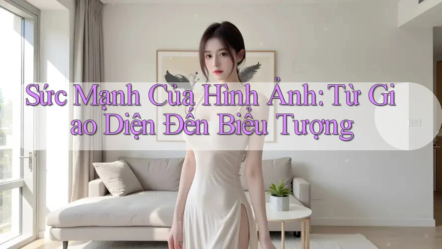 Sức Mạnh Của Hình Ảnh: Từ Giao Diện Đến Biểu Tượng Sức Mạnh Của Hình Ảnh: Từ Giao Diện Đến Biểu Tượng