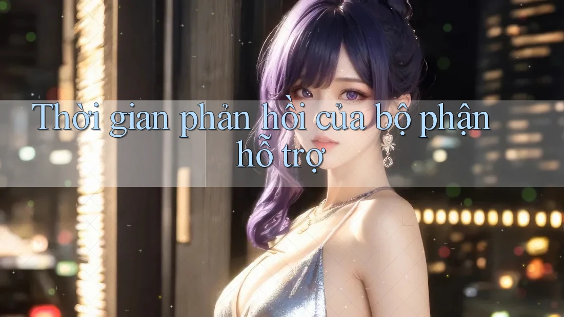 Thời gian phản hồi của bộ phận hỗ trợ Thời gian phản hồi của bộ phận hỗ trợ