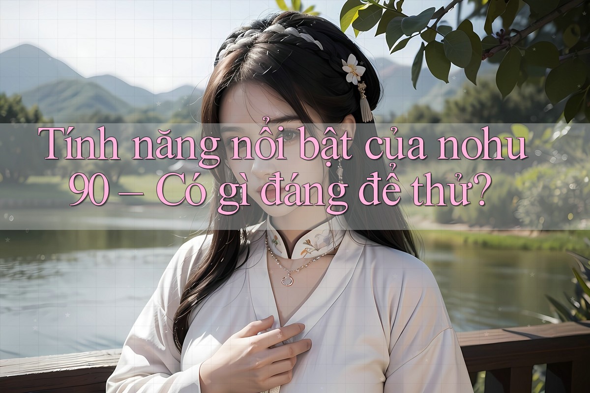 Tính năng nổi bật của nohu90 – Có gì đáng để thử? Tính năng nổi bật của nohu90 – Có gì đáng để thử?