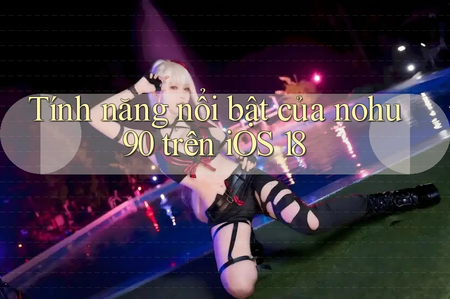 Tính năng nổi bật của nohu90 trên iOS 18 Tính năng nổi bật của nohu90 trên iOS 18