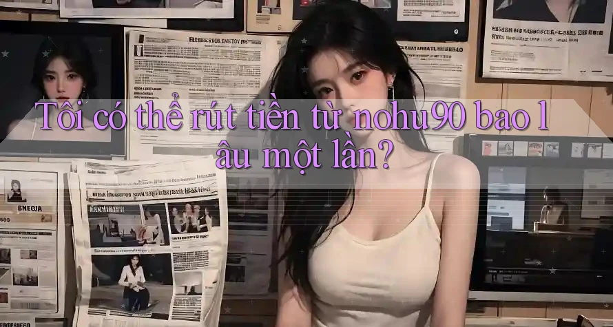 Tôi có thể rút tiền từ nohu90 bao lâu một lần? Tôi có thể rút tiền từ nohu90 bao lâu một lần?
