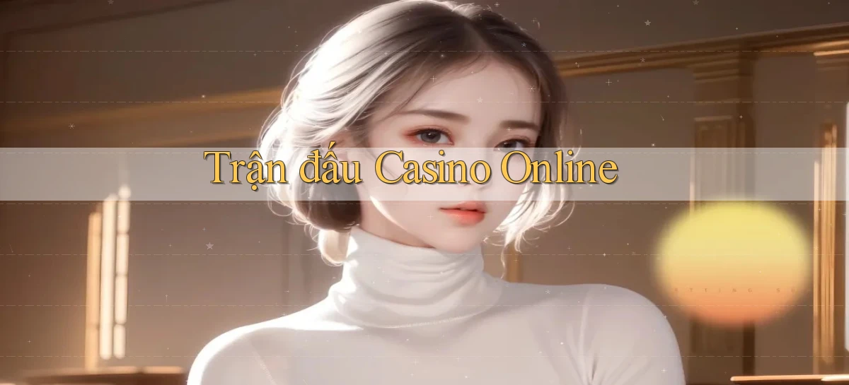Trận đấu Casino online