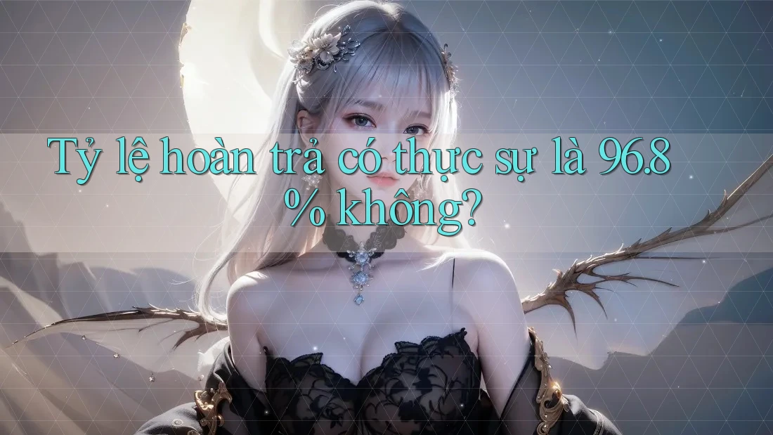 Tỷ lệ hoàn trả có thực sự là 96. 8% không? Tỷ lệ hoàn trả có thực sự là 96. 8% không?