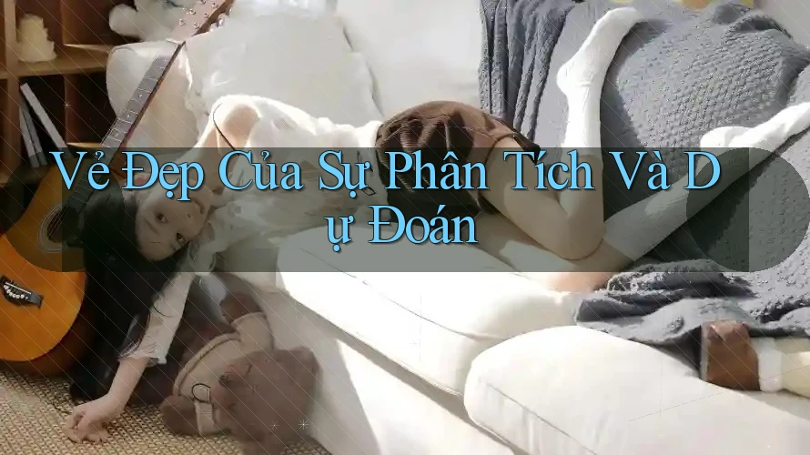 Vẻ Đẹp Của Sự Phân Tích và Dự Đoán Vẻ Đẹp Của Sự Phân Tích và Dự Đoán