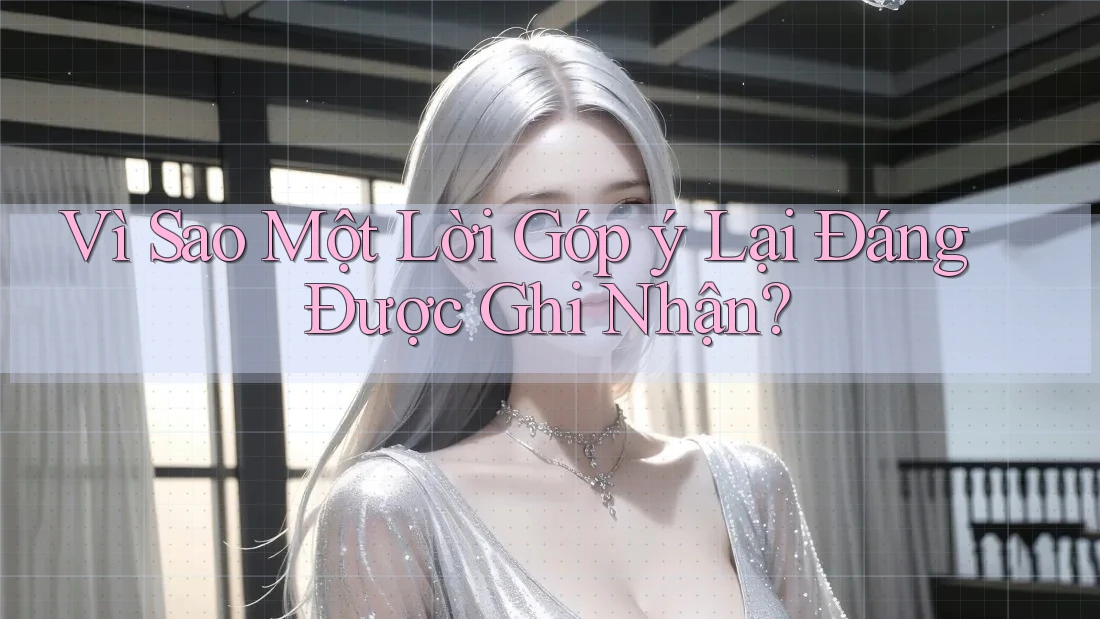 Vì Sao Một Lời Góp ý Lại Đáng Được Ghi Nhận? Vì Sao Một Lời Góp ý Lại Đáng Được Ghi Nhận?